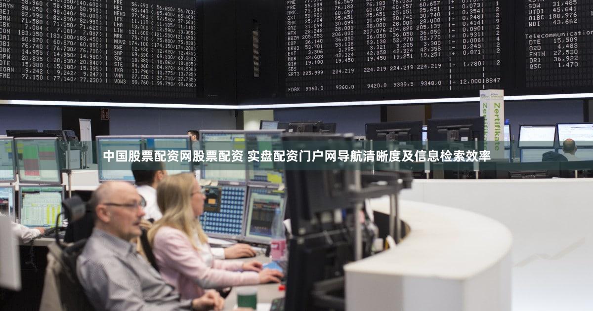 中国股票配资网股票配资 实盘配资门户网导航清晰度及信息检索效率