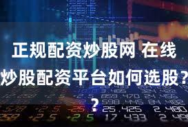 正规配资炒股网 在线炒股配资平台如何选股？