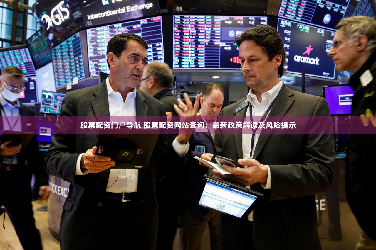 股票配资门户导航 股票配资网站查询：最新政策解读及风险提示
