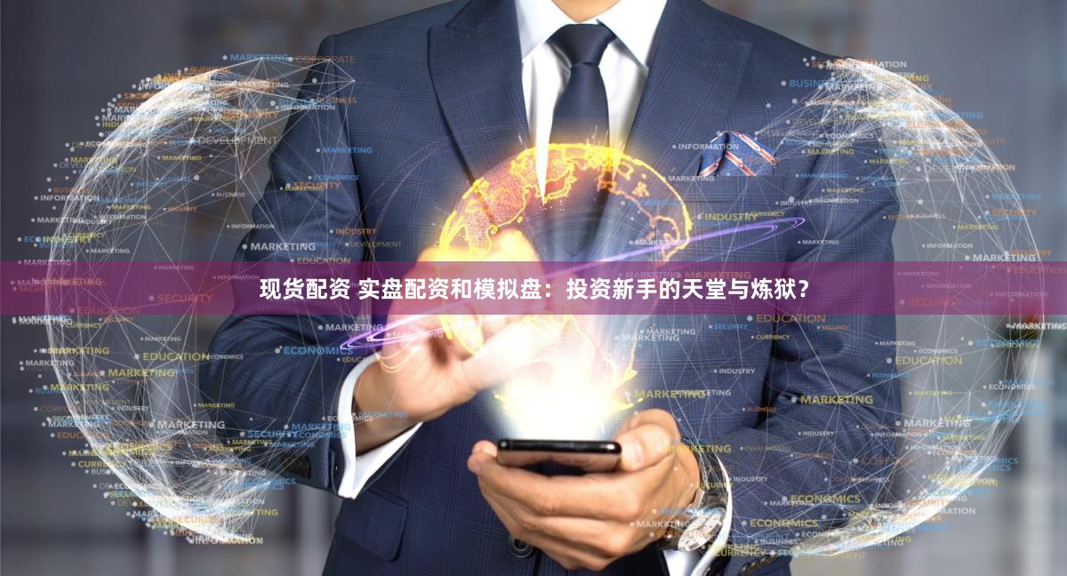现货配资 实盘配资和模拟盘：投资新手的天堂与炼狱？