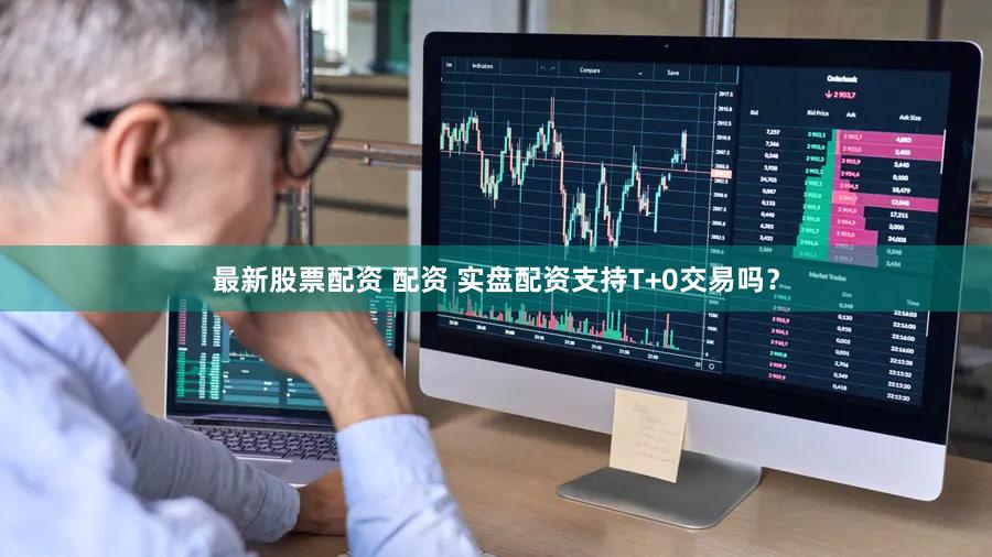 最新股票配资 配资 实盘配资支持T+0交易吗？