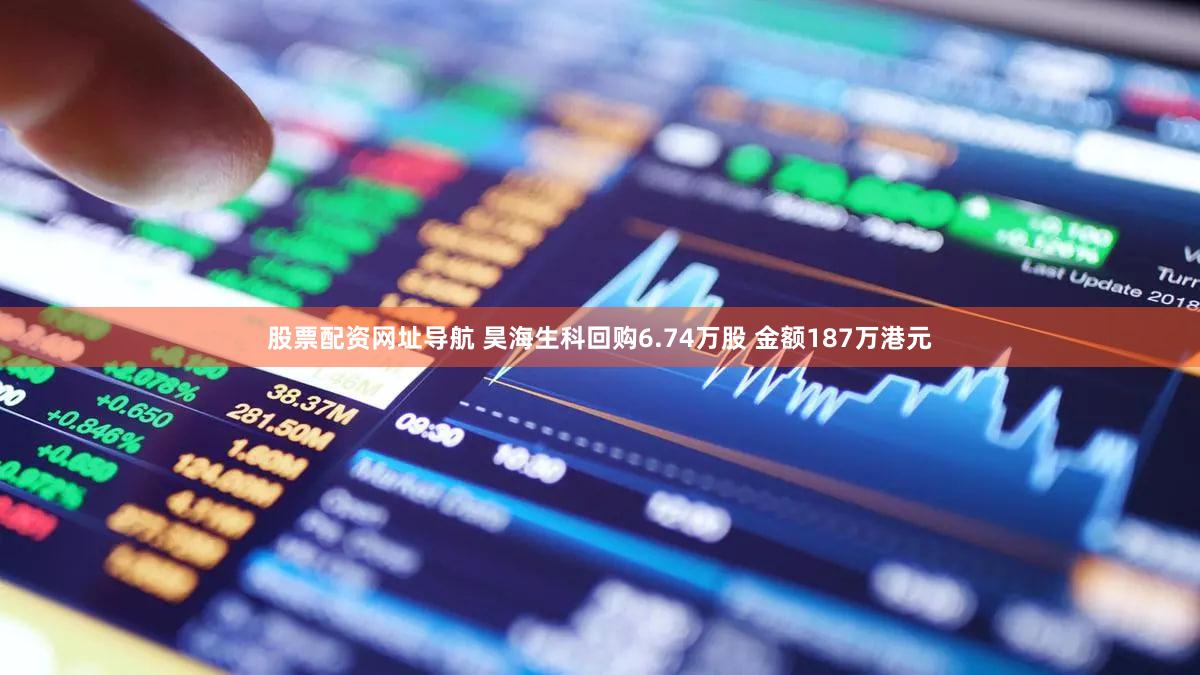 股票配资网址导航 昊海生科回购6.74万股 金额187万港元