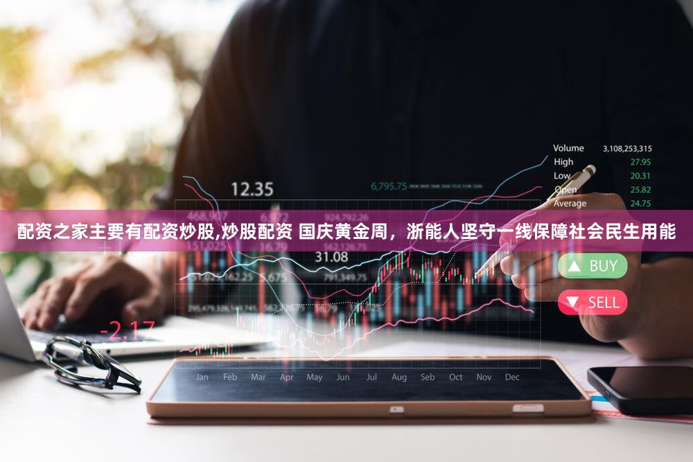 配资之家主要有配资炒股,炒股配资 国庆黄金周，浙能人坚守一线保障社会民生用能