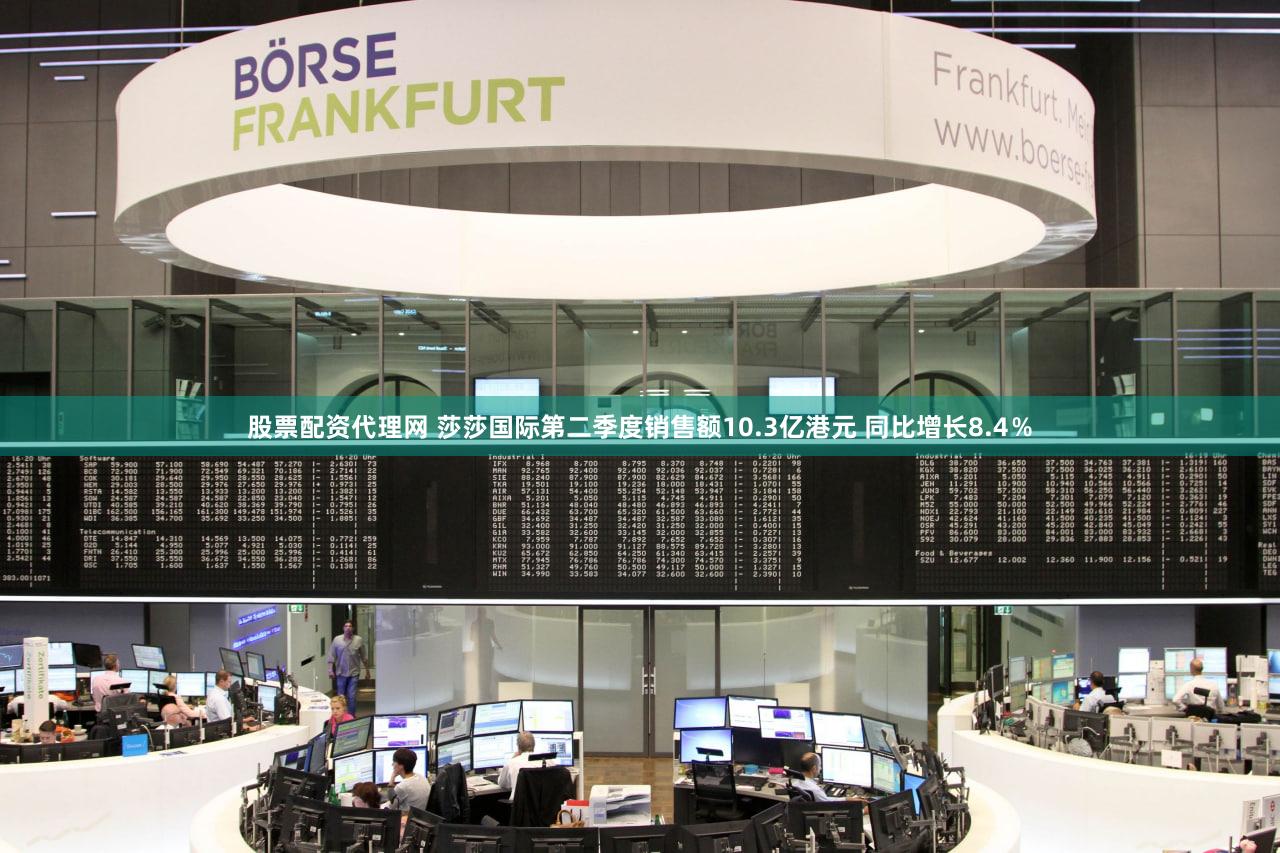 股票配资代理网 莎莎国际第二季度销售额10.3亿港元 同比增长8.4％