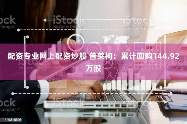 配资专业网上配资炒股 普莱柯：累计回购144.92万股