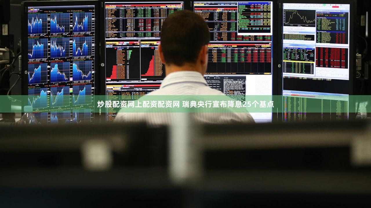 炒股配资网上配资配资网 瑞典央行宣布降息25个基点