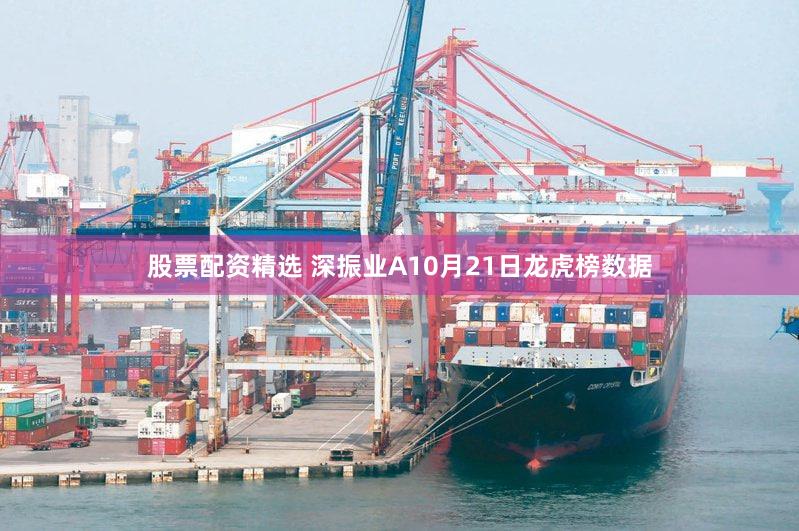 股票配资精选 深振业A10月21日龙虎榜数据