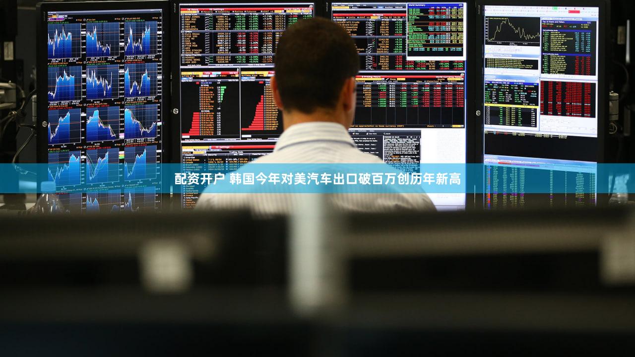 配资开户 韩国今年对美汽车出口破百万创历年新高