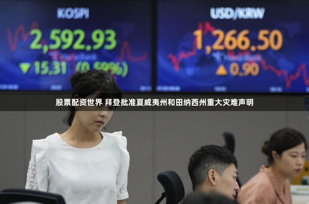 股票配资世界 拜登批准夏威夷州和田纳西州重大灾难声明