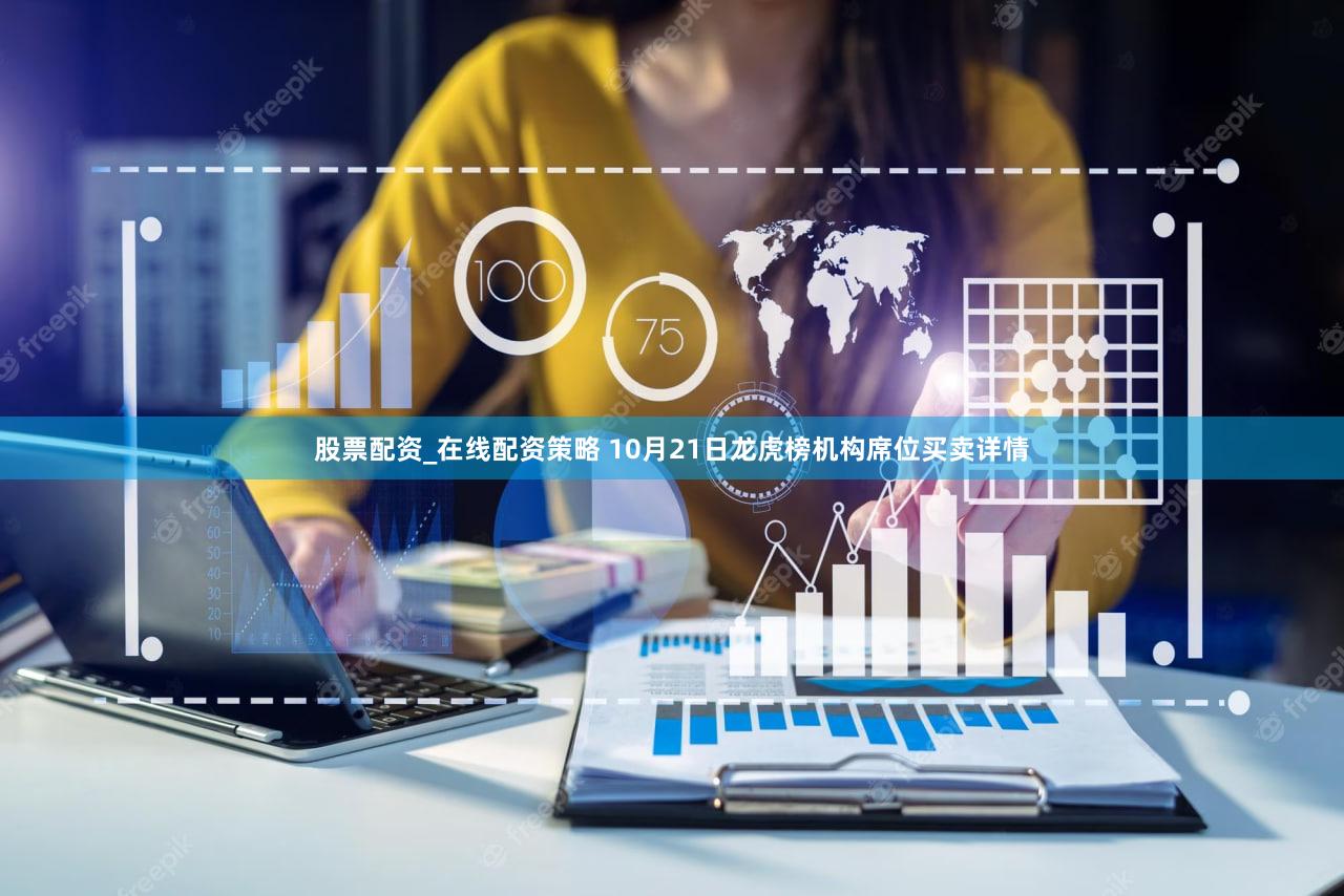 股票配资_在线配资策略 10月21日龙虎榜机构席位买卖详情