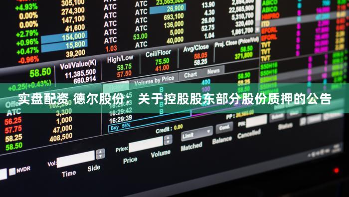 实盘配资 德尔股份：关于控股股东部分股份质押的公告