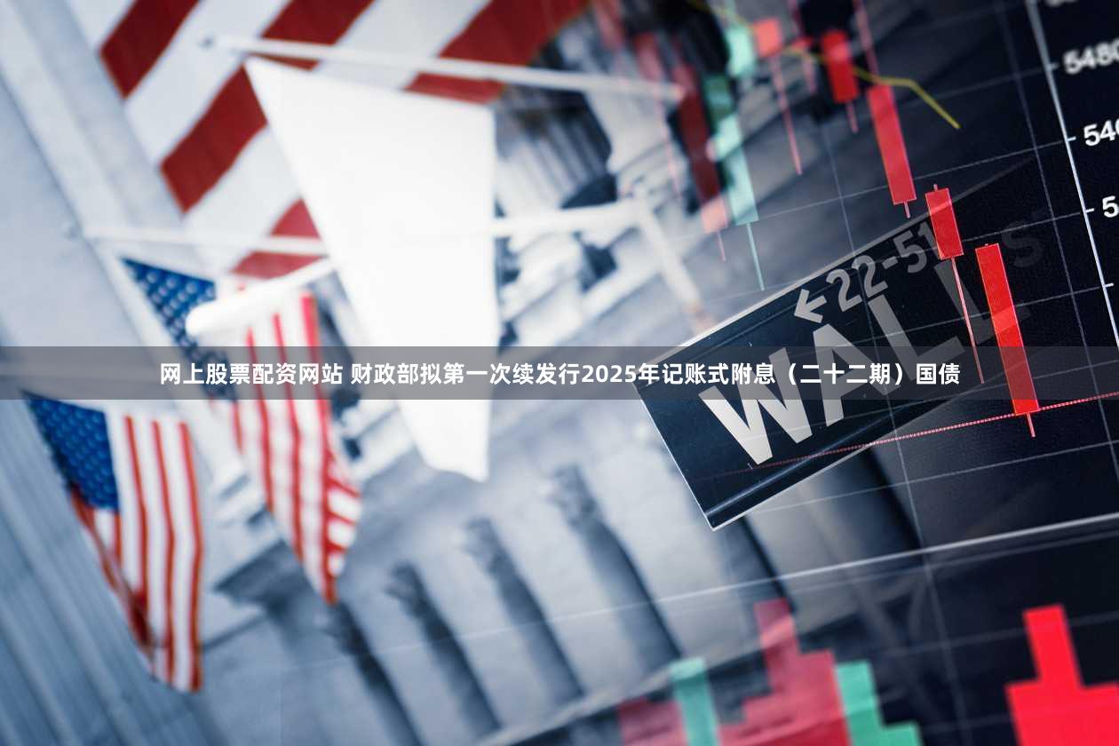 网上股票配资网站 财政部拟第一次续发行2025年记账式附息（二十二期）国债