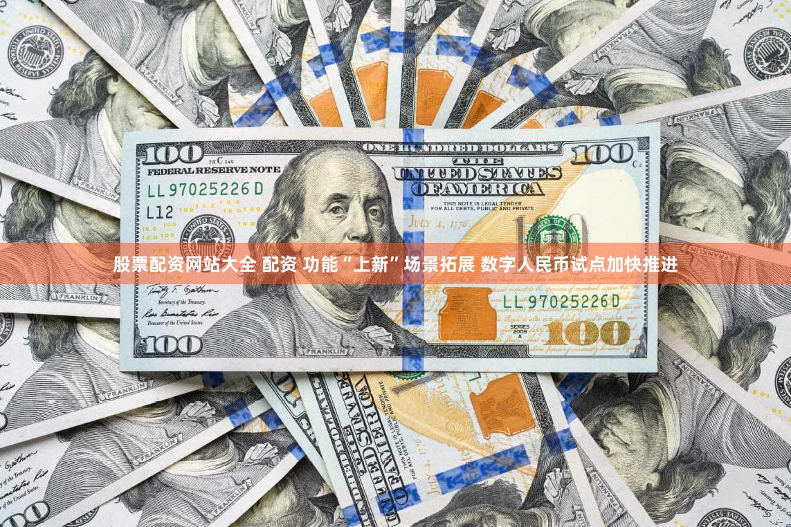 股票配资网站大全 配资 功能“上新”场景拓展 数字人民币试点加快推进