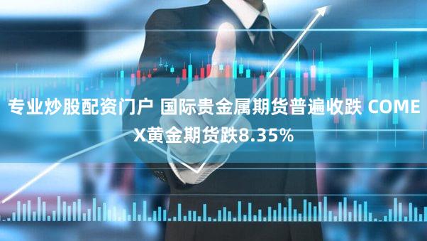 专业炒股配资门户 国际贵金属期货普遍收跌 COMEX黄金期货跌8.35%