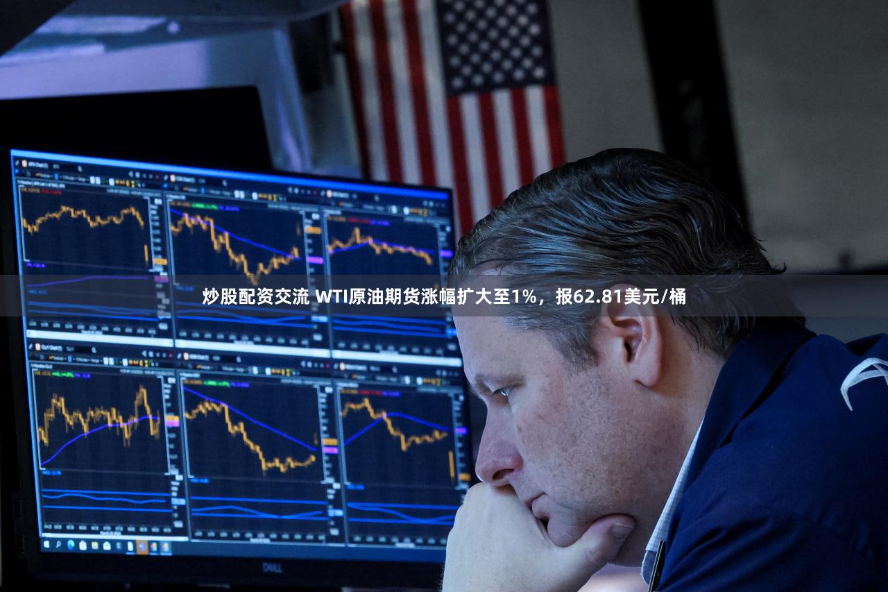 炒股配资交流 WTI原油期货涨幅扩大至1%，报62.81美元/桶