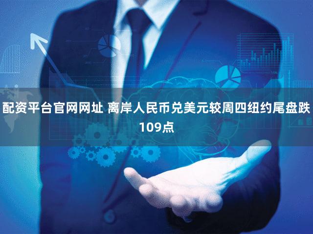 配资平台官网网址 离岸人民币兑美元较周四纽约尾盘跌109点